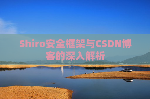 Shiro安全框架与CSDN博客的深入解析